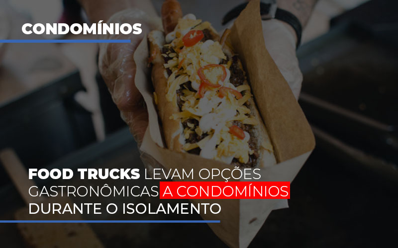 Food Trucks Levam Opções Gastronômicas A Condomínios Durante O Isolamento
