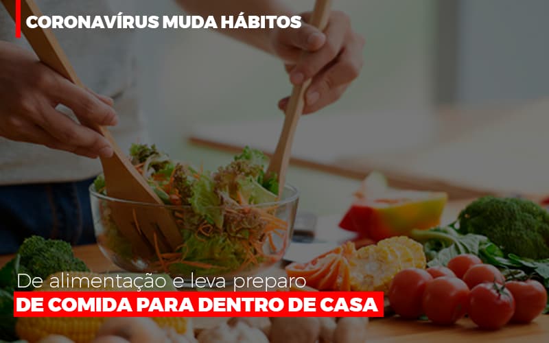 Coronavirus Muda Habitos De Alimentacao E Leva Preparo De Comida Para Dentro De Casa
