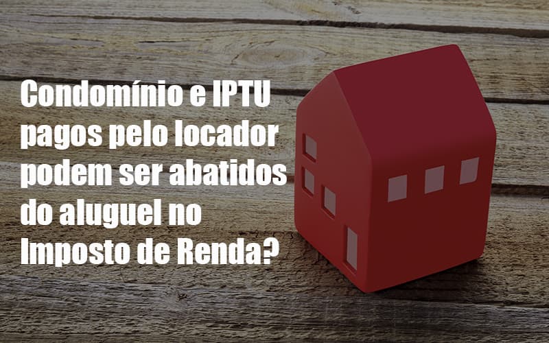 Condomínio E Iptu Pagos Pelo Locador Podem Ser Abatidos Do Aluguel No Imposto De Renda Post - Temaví