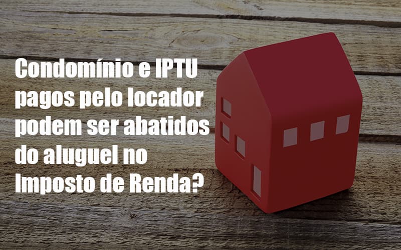 Condomínio E IPTU Pagos Pelo Locador Podem Ser Abatidos Do Aluguel No Imposto De Renda Post
