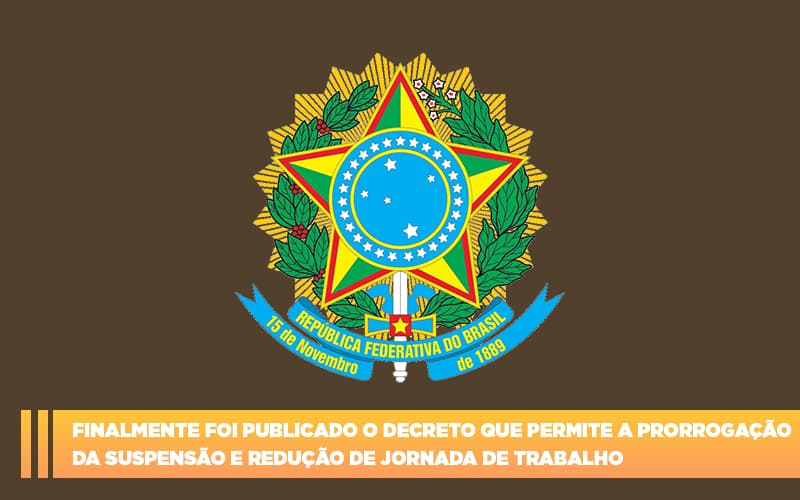 Finalmente Foi Publicado O Decreto Que Permite A Prorrogacao Da Suspensao E Reducao De Jornada De Trabalho - Temaví
