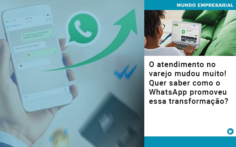 O Atendimento No Varejo Mudou Muito Quer Saber Como O Whatsapp Promoveu Essa Transformacao - Temaví