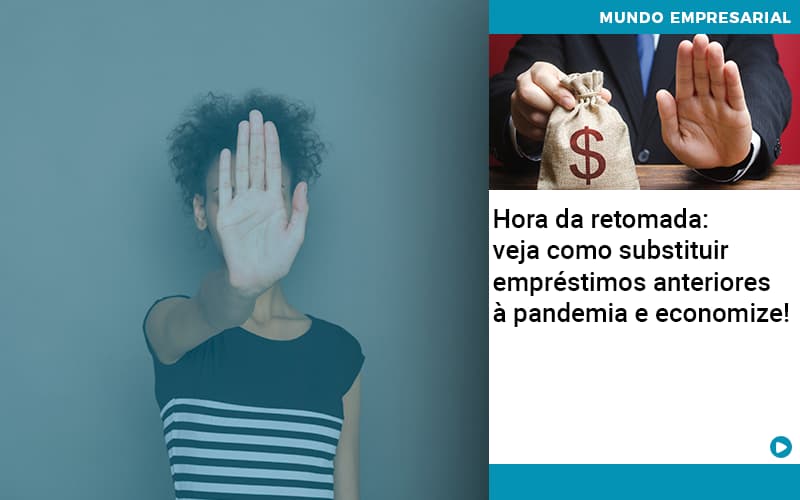 Hora Da Retomada: Veja Como Substituir Empréstimos Anteriores à Pandemia E Economize!