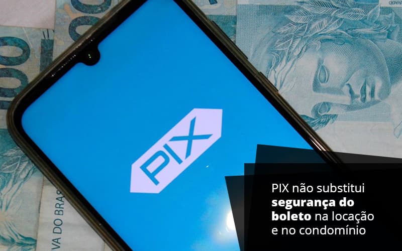 Pix Não Substitui Segurança Do Boleto Na Locação E No Condomínio - Temaví