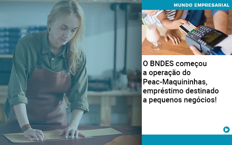 O Bndes Começou A Operação Do Peac Maquininhas, Empréstimo Destinado A Pequenos Negócios! - Temaví