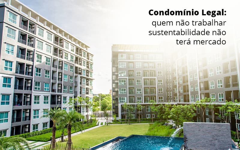 Condominio Legal Quem Nao Trabalhar Sustentabilidade Nao Tera Mercado Post (1) - Temaví