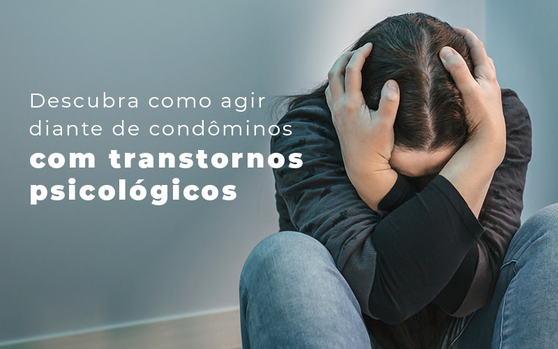 Descubra Como Agir Diante De Condominios Com Transtornos Psicologicos Blog (1) - Temaví