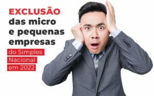 Exclusao Das Micro E Pequenas Empresas Do Simples Nacional Em 2022 Blog Quero Montar Uma Empresa - Temaví