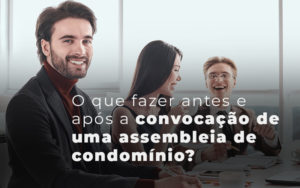 O Que Fazerantes E Apos A Convocacao De Uma Assembleia De Condominio Blog Temaví - Temaví